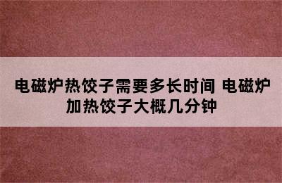 电磁炉热饺子需要多长时间 电磁炉加热饺子大概几分钟